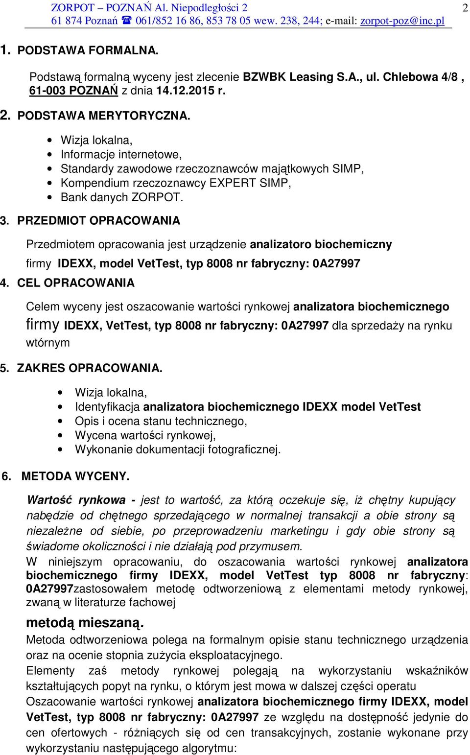 PRZEDMIOT OPRACOWANIA Przedmiotem opracowania jest urządzenie analizatoro biochemiczny firmy IDEXX, model VetTest, typ 8008 nr fabryczny: 0A27997 4.