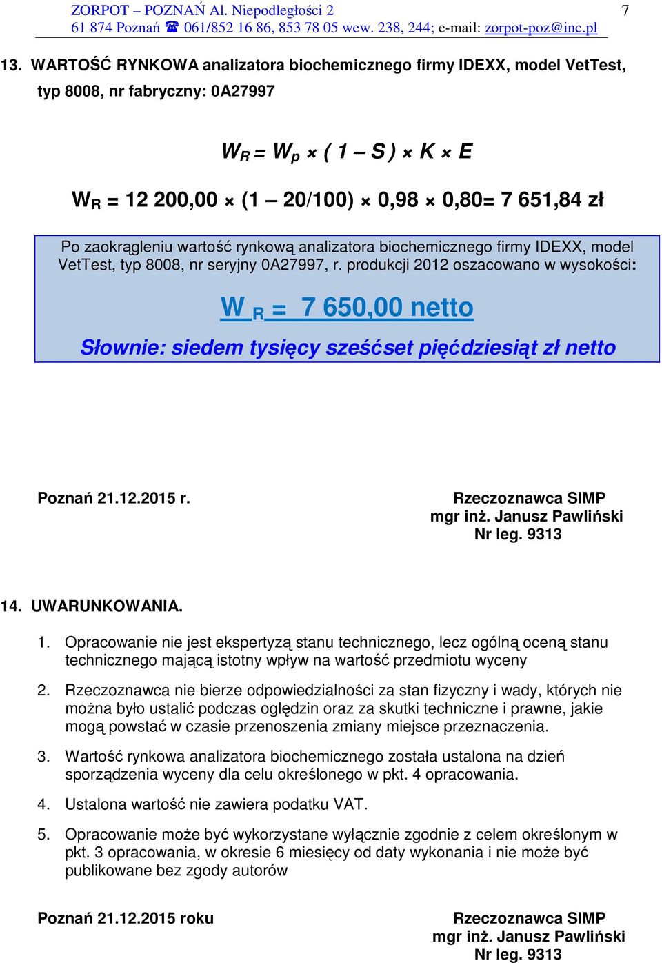 produkcji 2012 oszacowano w wysokości: W R = 7 650,00 netto Słownie: siedem tysięcy sześćset pięćdziesiąt zł netto Poznań 21.12.2015 r. Rzeczoznawca SIMP mgr inŝ. Janusz Pawliński Nr leg. 9313 14.