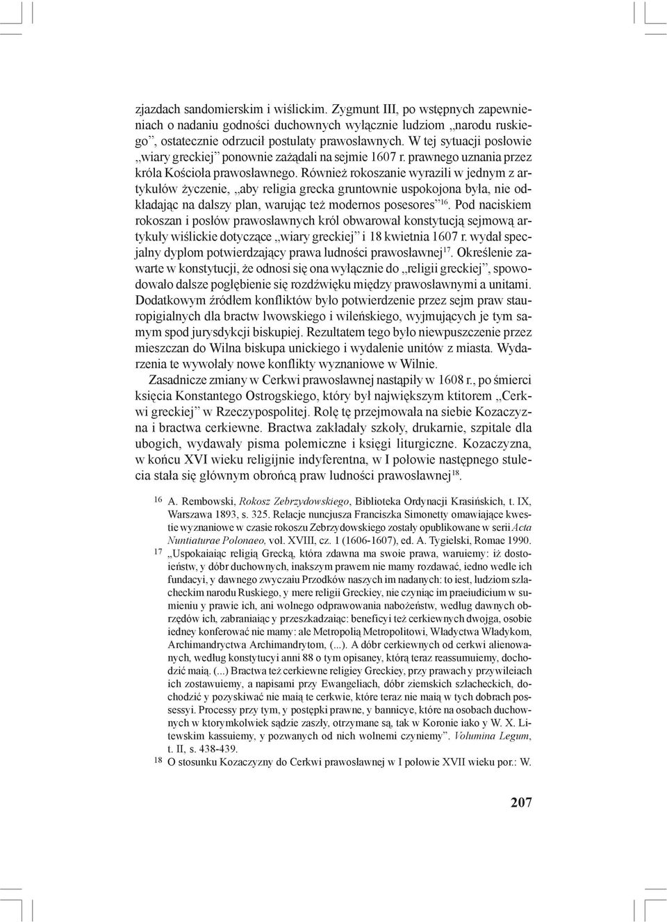 Również rokoszanie wyrazili w jednym z artykułów życzenie, aby religia grecka gruntownie uspokojona była, nie odkładając na dalszy plan, warując też modernos posesores 16.