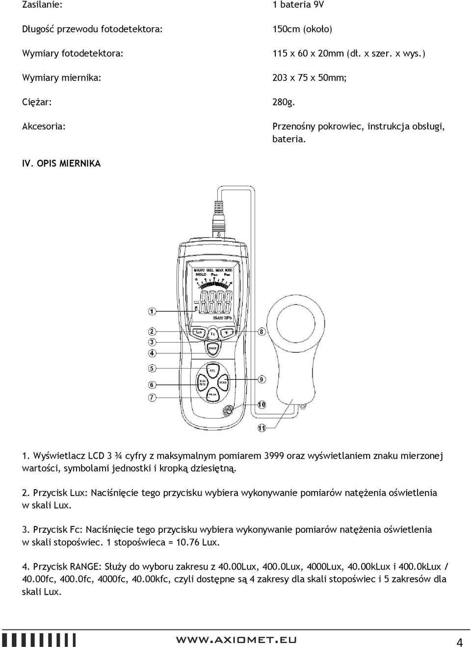 Wyświetlacz LCD 3 ¾ cyfry z maksymalnym pomiarem 3999 oraz wyświetlaniem znaku mierzonej wartości, symbolami jednostki i kropką dziesiętną. 2.