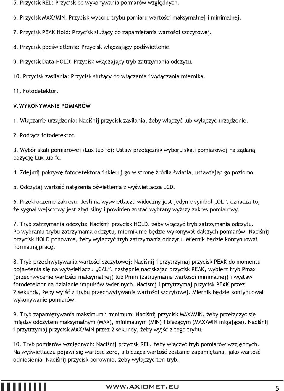 Przycisk Data-HOLD: Przycisk włączający tryb zatrzymania odczytu. 10. Przycisk zasilania: Przycisk służący do włączania i wyłączania miernika. 11. Fotodetektor. V.WYKONYWANIE POMIARÓW 1.