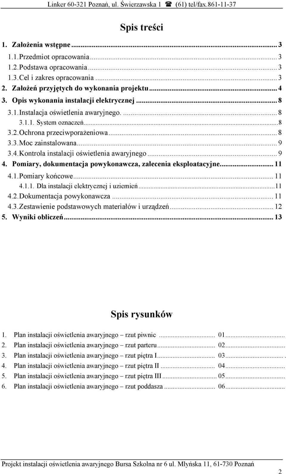 Kontrola instalacji oświetlenia awaryjnego... 9 4. Pomiary, dokumentacja powykonawcza, zalecenia eksploatacyjne... 11 4.1. Pomiary końcowe... 11 4.1.1. Dla instalacji elektrycznej i uziemień...11 4.2.