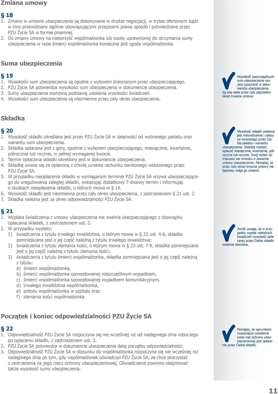 pisemnej. 2. Do zmiany umowy na niekorzyść współmałżonka lub osoby uprawnionej do otrzymania sumy ubezpieczenia w razie śmierci współmałżonka konieczna jest zgoda współmałżonka.