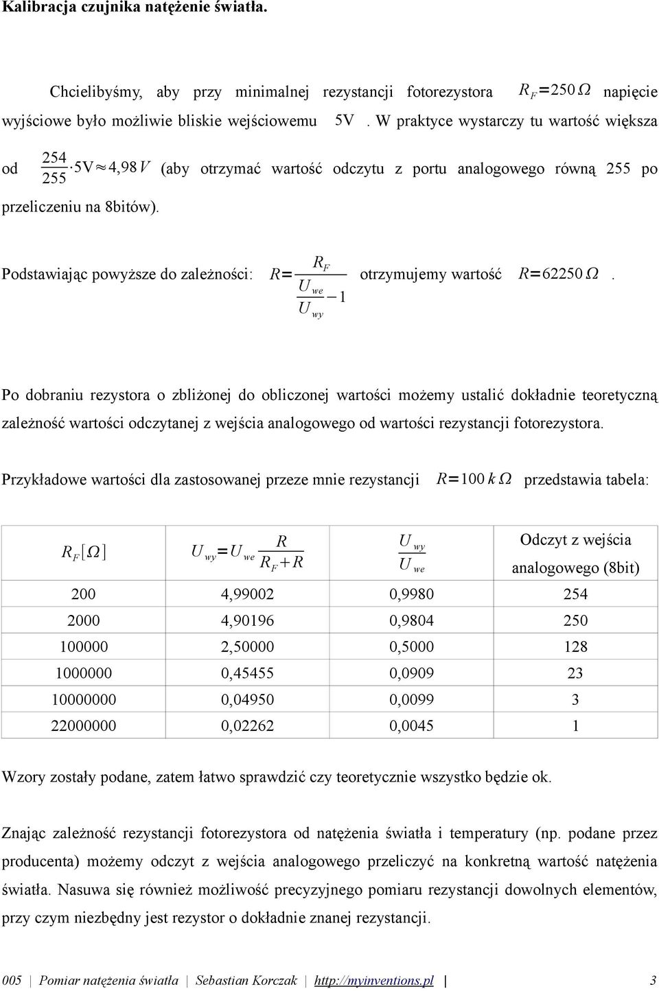 Podstawiając powyższe do zależności: R= R F U we U wy 1 otrzymujemy wartość R=62250.