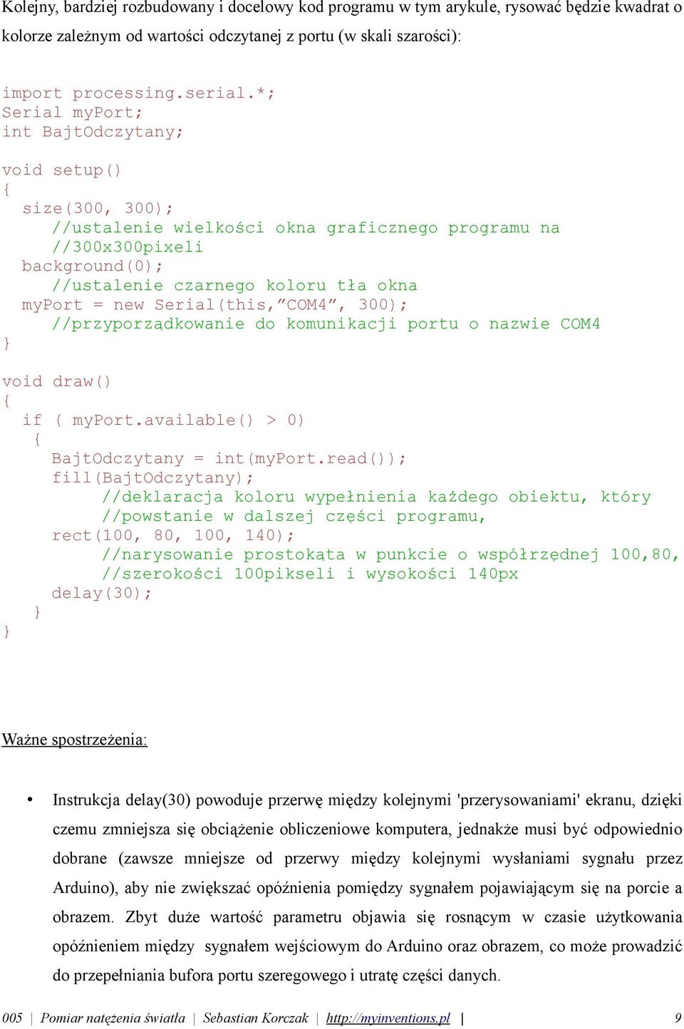 Serial(this, COM4, 300); //przyporządkowanie do komunikacji portu o nazwie COM4 void draw() if ( myport.available() > 0) BajtOdczytany = int(myport.