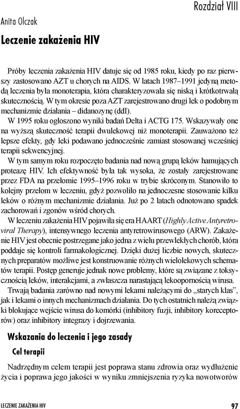 W tym okresie poza AZT zarejestrowano drugi lek o podobnym mechanizmie działania didanozynę (ddi). W 1995 roku ogłoszono wyniki badań Delta i ACTG 175.