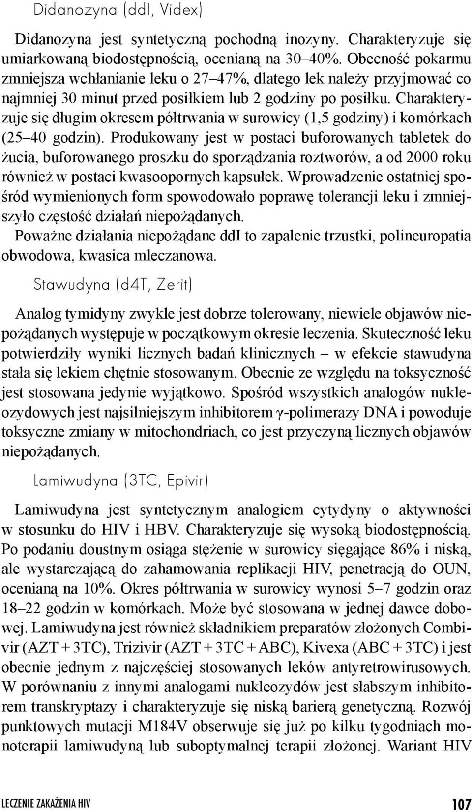 Charakteryzuje się długim okresem półtrwania w surowicy (1,5 godziny) i komórkach (25 40 godzin).