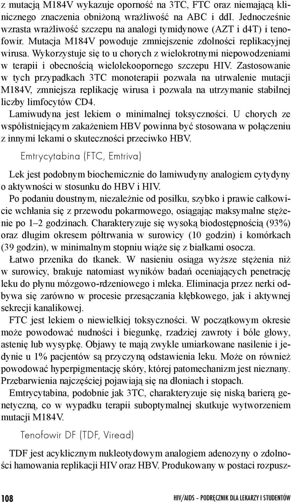 Wykorzystuje się to u chorych z wielokrotnymi niepowodzeniami w terapii i obecnością wielolekoopornego szczepu HIV.