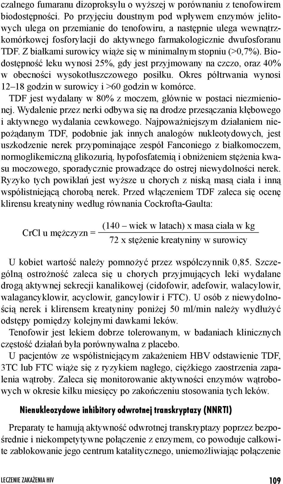 Z białkami surowicy wiąże się w minimalnym stopniu (>0,7%). Biodostępność leku wynosi 25%, gdy jest przyjmowany na czczo, oraz 40% w obecności wysokotłuszczowego posiłku.