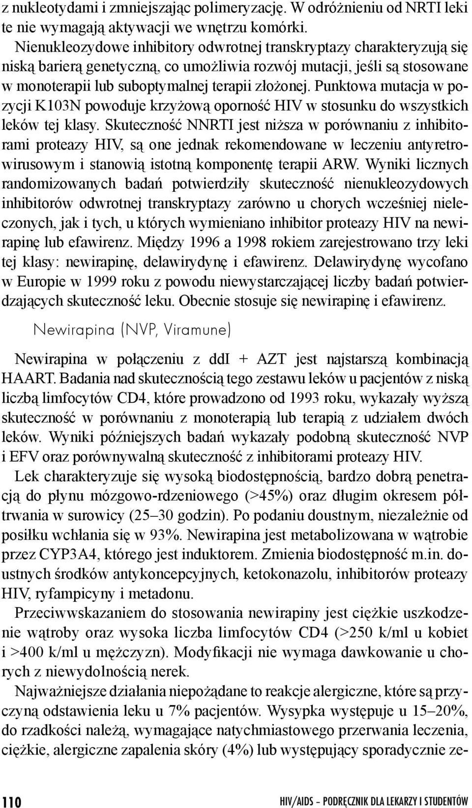 Punktowa mutacja w pozycji K103N powoduje krzyżową oporność HIV w stosunku do wszystkich leków tej klasy.
