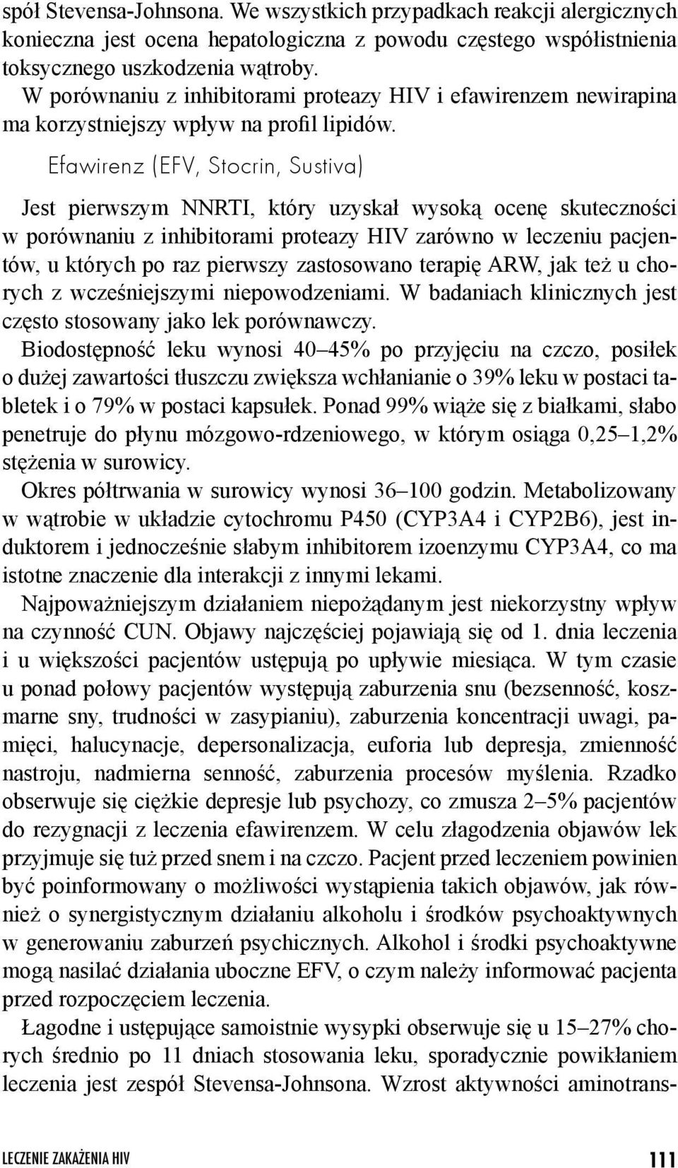 Efawirenz (EFV, Stocrin, Sustiva) Jest pierwszym NNRTI, który uzyskał wysoką ocenę skuteczności w porównaniu z inhibitorami proteazy HIV zarówno w leczeniu pacjentów, u których po raz pierwszy