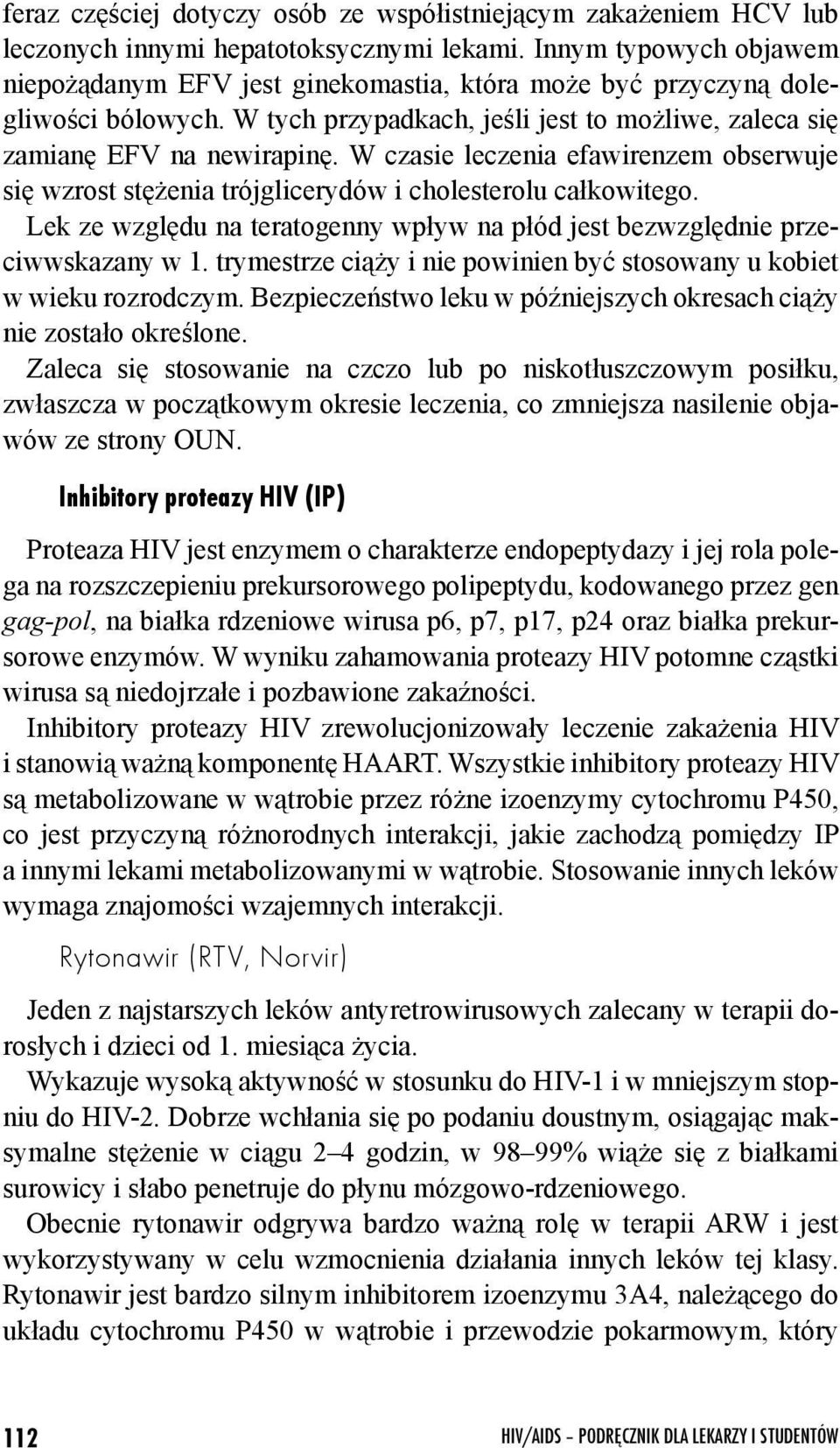 W czasie leczenia efawirenzem obserwuje się wzrost stężenia trójglicerydów i cholesterolu całkowitego. Lek ze względu na teratogenny wpływ na płód jest bezwzględnie przeciwwskazany w 1.