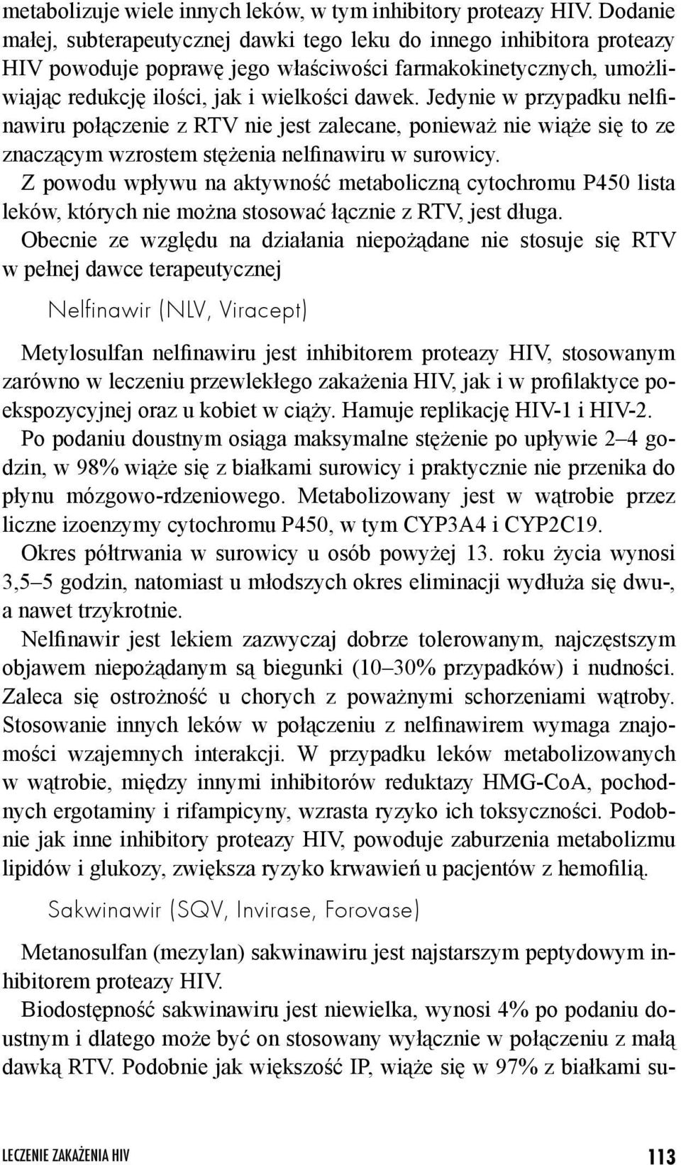 Jedynie w przypadku nelfinawiru połączenie z RTV nie jest zalecane, ponieważ nie wiąże się to ze znaczącym wzrostem stężenia nelfinawiru w surowicy.