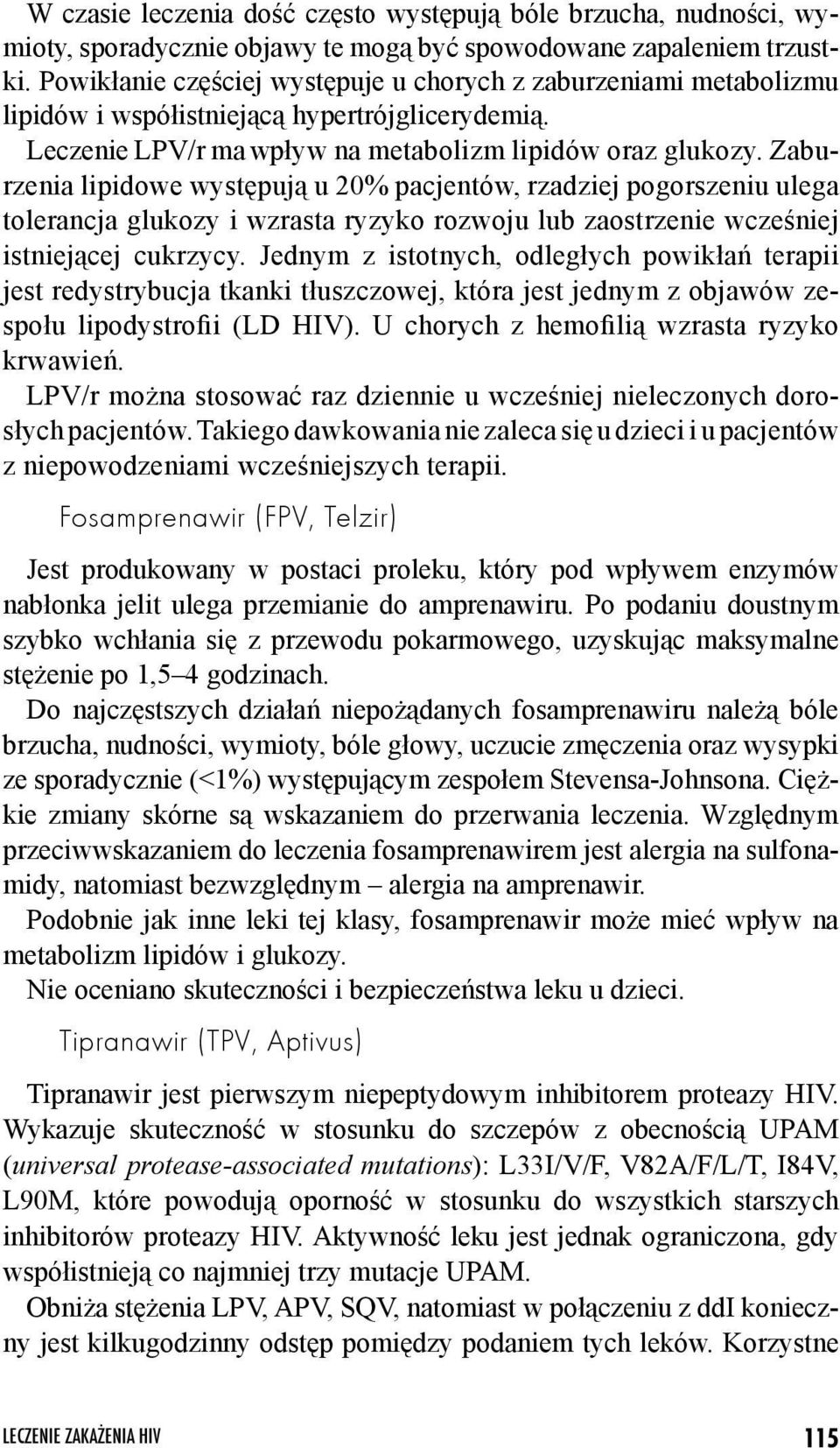 Zaburzenia lipidowe występują u 20% pacjentów, rzadziej pogorszeniu ulega tolerancja glukozy i wzrasta ryzyko rozwoju lub zaostrzenie wcześniej istniejącej cukrzycy.