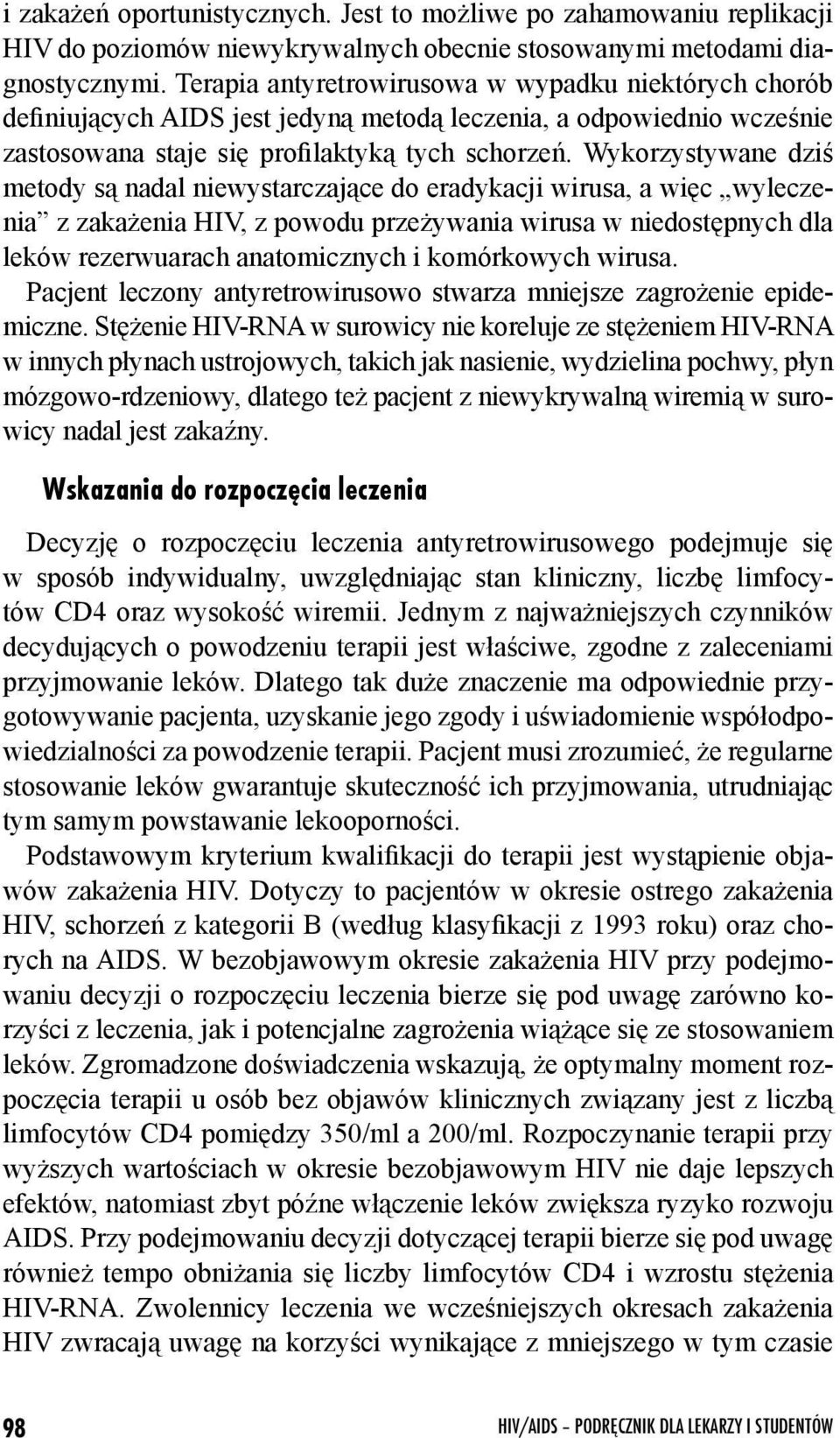 Wykorzystywane dziś metody są nadal niewystarczające do eradykacji wirusa, a więc wyleczenia z zakażenia HIV, z powodu przeżywania wirusa w niedostępnych dla leków rezerwuarach anatomicznych i