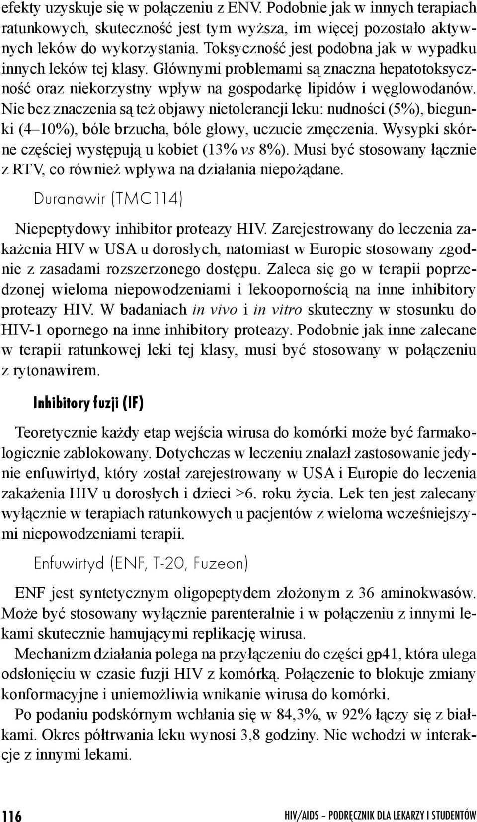 Nie bez znaczenia są też objawy nietolerancji leku: nudności (5%), biegunki (4 10%), bóle brzucha, bóle głowy, uczucie zmęczenia. Wysypki skórne częściej występują u kobiet (13% vs 8%).