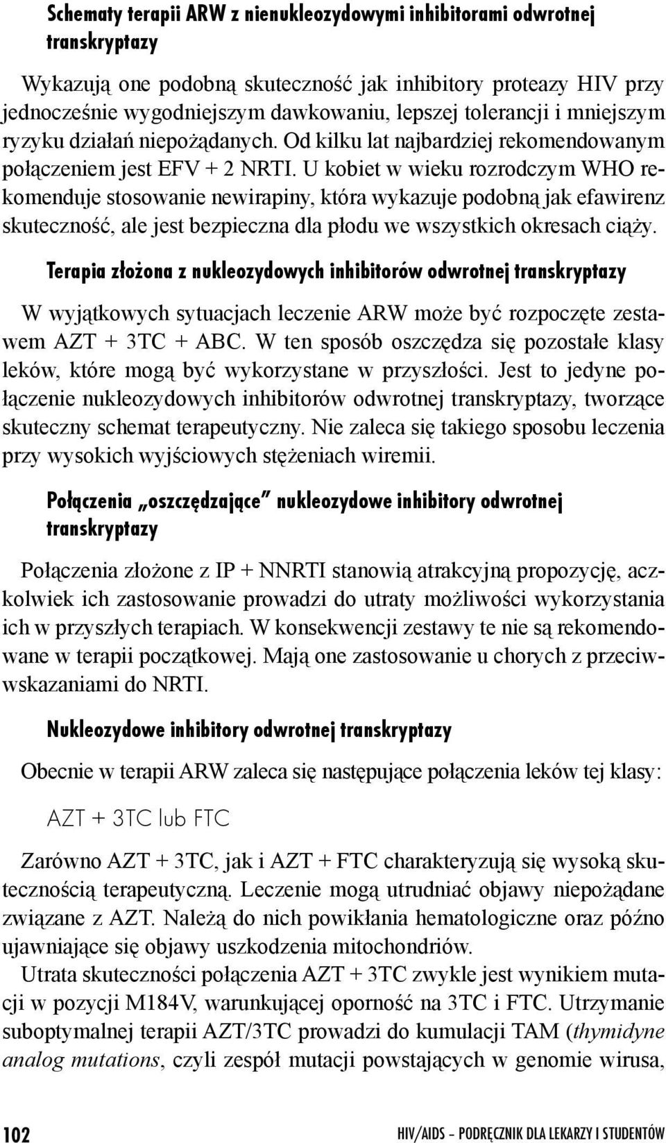 U kobiet w wieku rozrodczym WHO rekomenduje stosowanie newirapiny, która wykazuje podobną jak efawirenz skuteczność, ale jest bezpieczna dla płodu we wszystkich okresach ciąży.