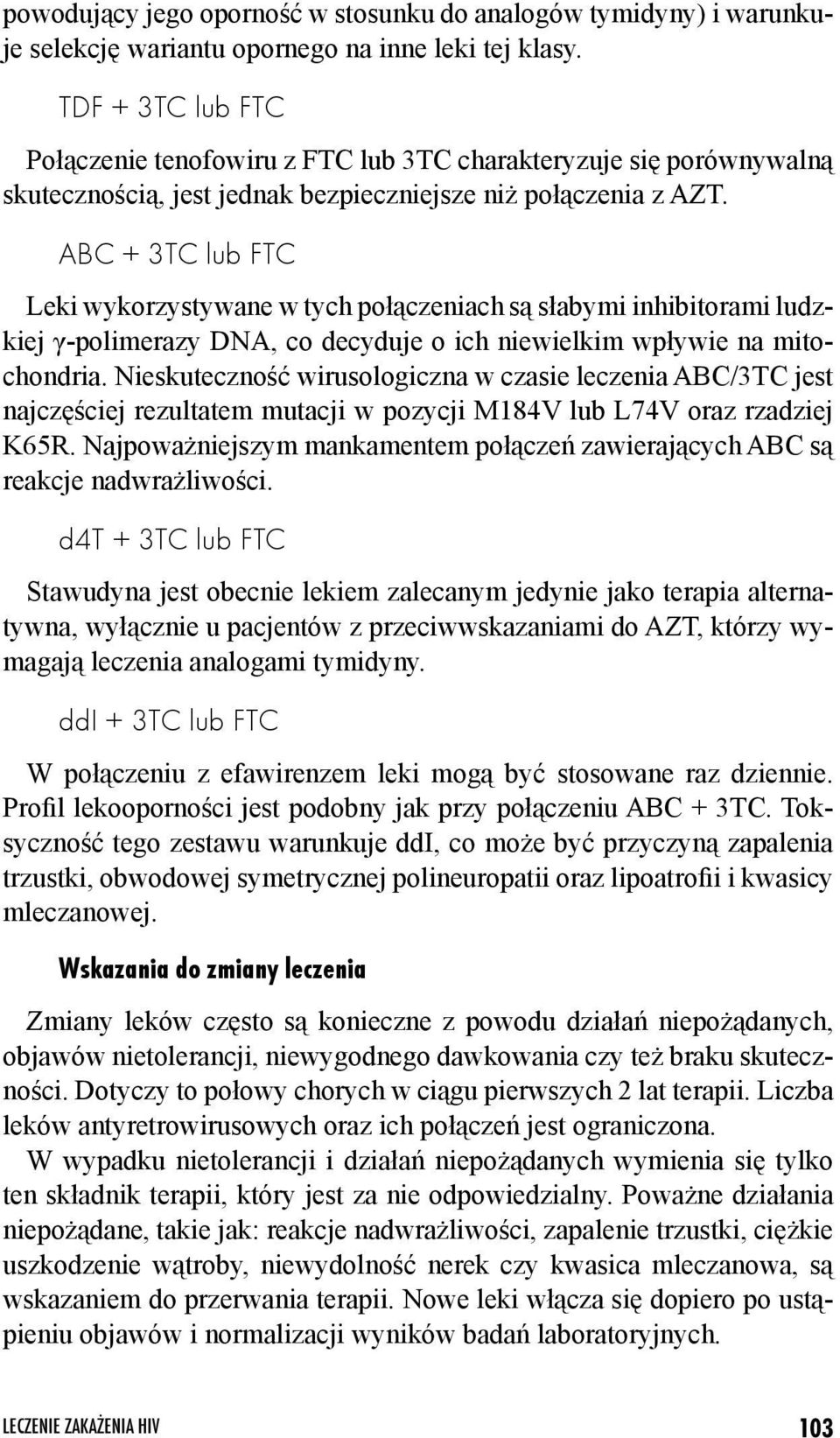 ABC + 3TC lub FTC Leki wykorzystywane w tych połączeniach są słabymi inhibitorami ludzkiej γ-polimerazy DNA, co decyduje o ich niewielkim wpływie na mitochondria.