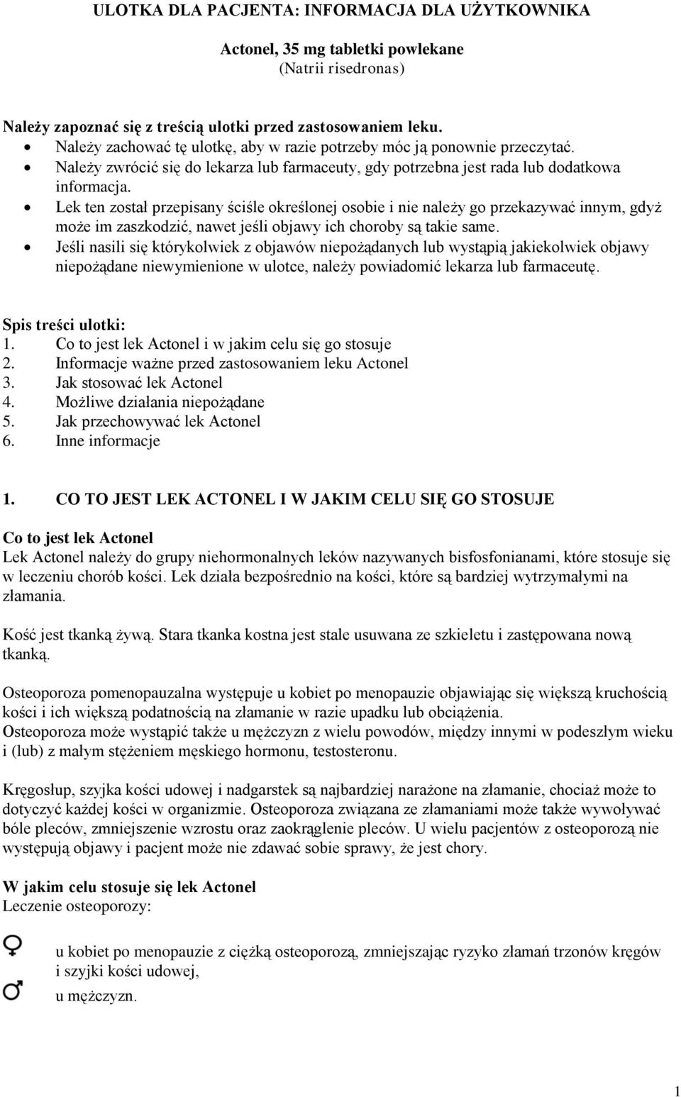 Lek ten został przepisany ściśle określonej osobie i nie należy go przekazywać innym, gdyż może im zaszkodzić, nawet jeśli objawy ich choroby są takie same.
