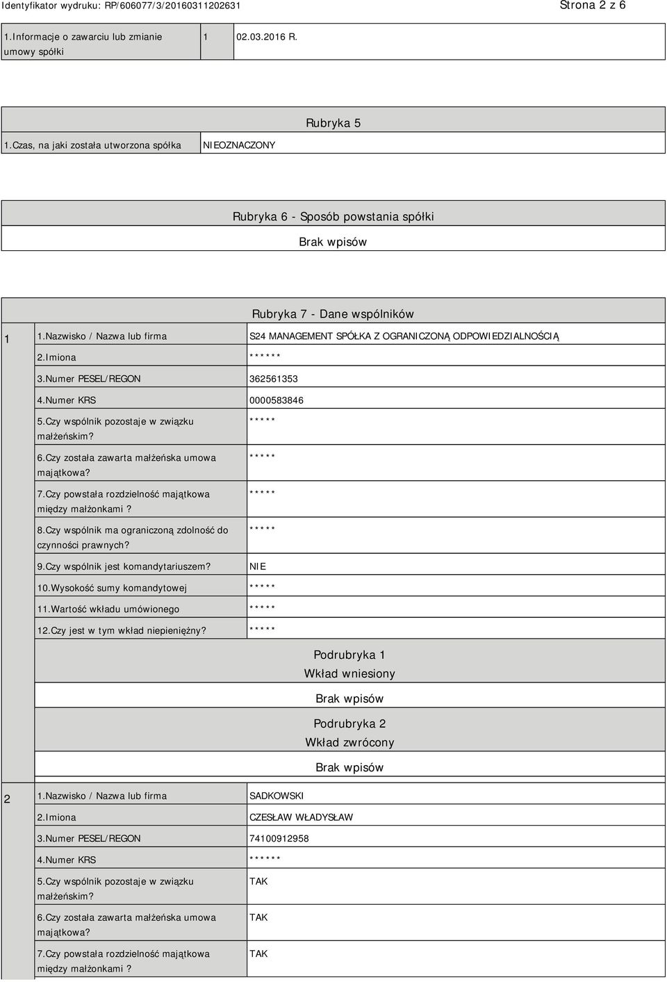 Nazwisko / Nazwa lub firma S24 MANAGEMENT SPÓŁKA Z OGRANICZONĄ ODPOWIEDZIALNOŚCIĄ 2.Imiona * 3.Numer PESEL/REGON 362561353 4.Numer KRS 0000583846 5.Czy wspólnik pozostaje w związku małżeńskim? 6.