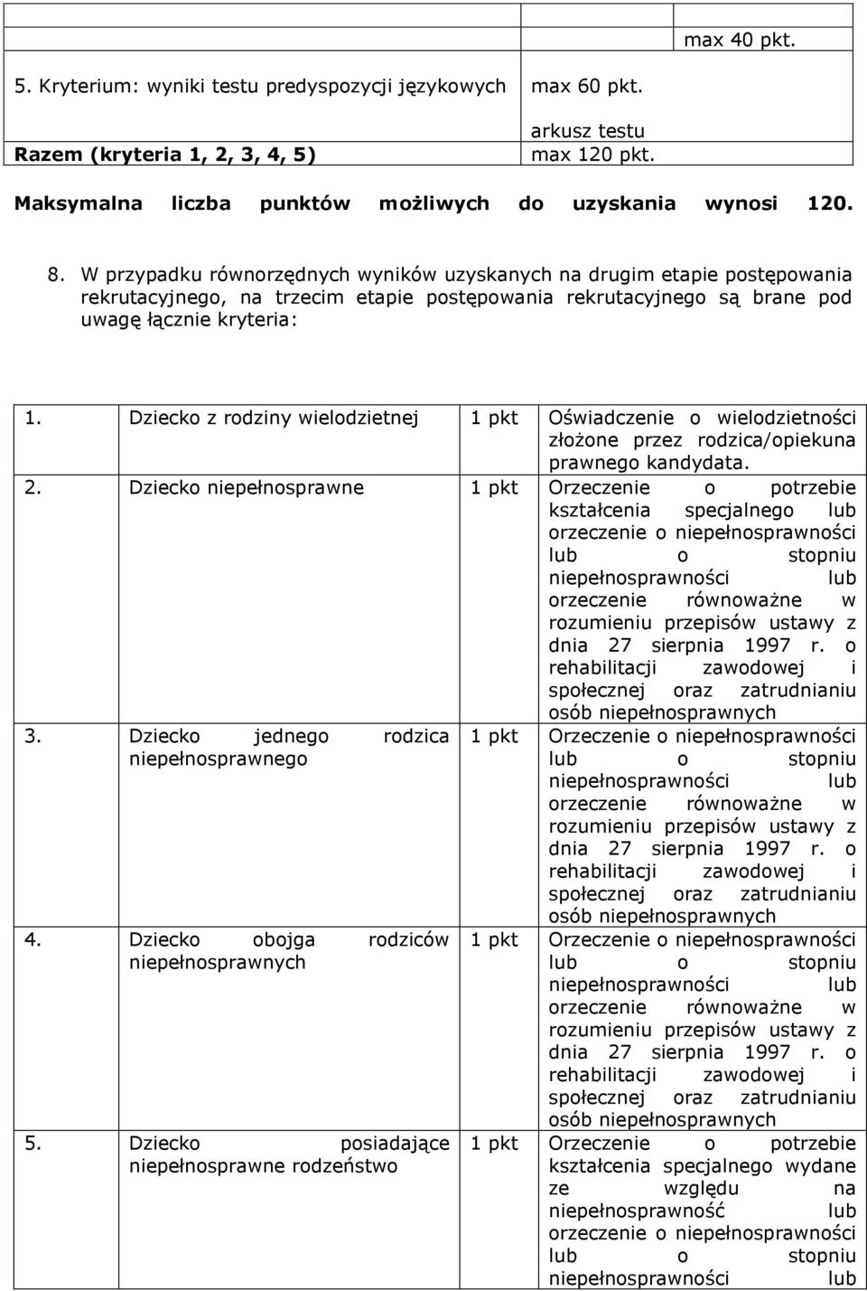 Dziecko z rodziny wielodzietnej 1 pkt Oświadczenie o wielodzietności złożone przez rodzica/opiekuna prawnego kandydata. 2.