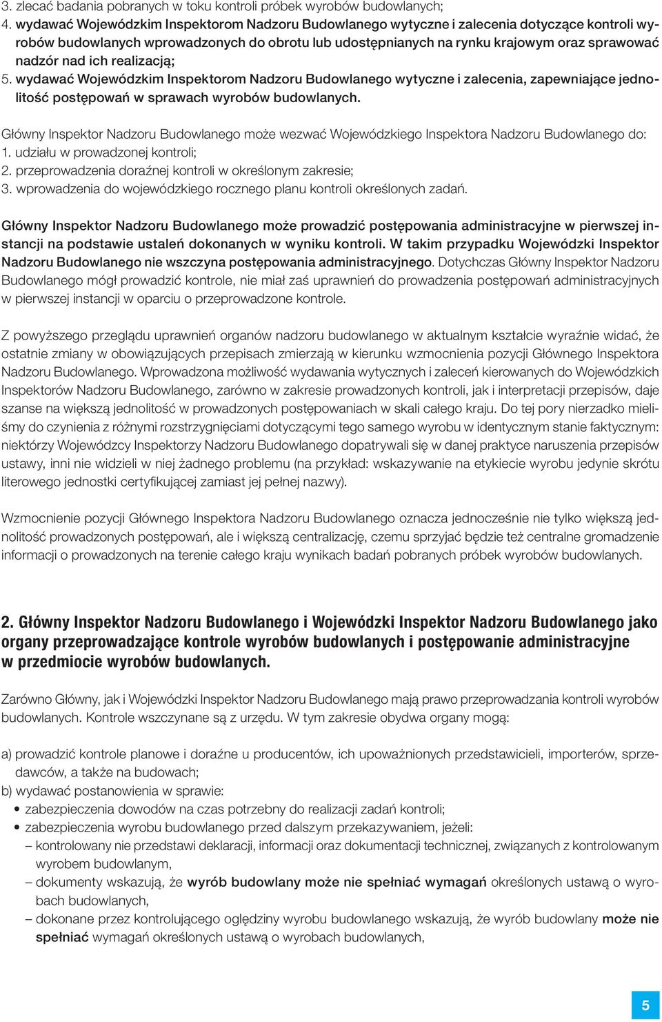 ich realizacją; 5. wydawać Wojewódzkim Inspektorom Nadzoru Budowlanego wytyczne i zalecenia, zapewniające jednolitość postępowań w sprawach wyrobów budowlanych.