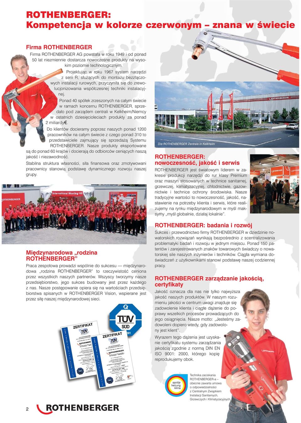 Projektuj¹c w roku 1967 system narzêdzi z serii R, s³u ¹cych do monta u bezz³¹czowych instalacji rurowych, przyczyni³a siê do zrewolucjonizowania wspó³czesnej techniki instalacyjnej.