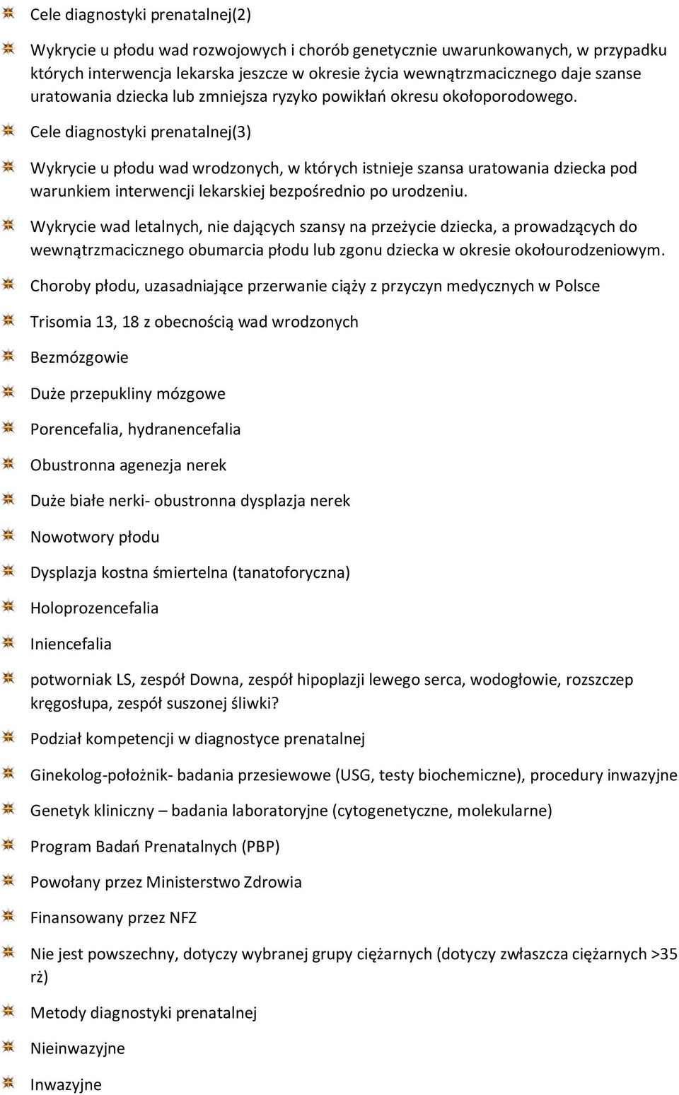 Cele diagnostyki prenatalnej(3) Wykrycie u płodu wad wrodzonych, w których istnieje szansa uratowania dziecka pod warunkiem interwencji lekarskiej bezpośrednio po urodzeniu.