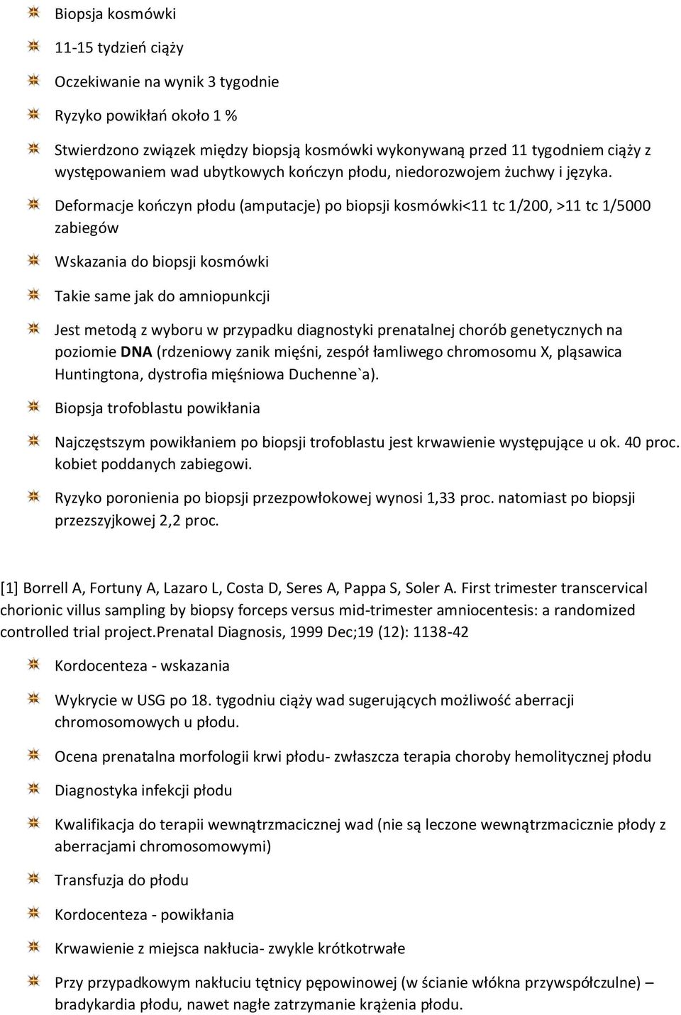 Deformacje kończyn płodu (amputacje) po biopsji kosmówki<11 tc 1/200, >11 tc 1/5000 zabiegów Wskazania do biopsji kosmówki Takie same jak do amniopunkcji Jest metodą z wyboru w przypadku diagnostyki