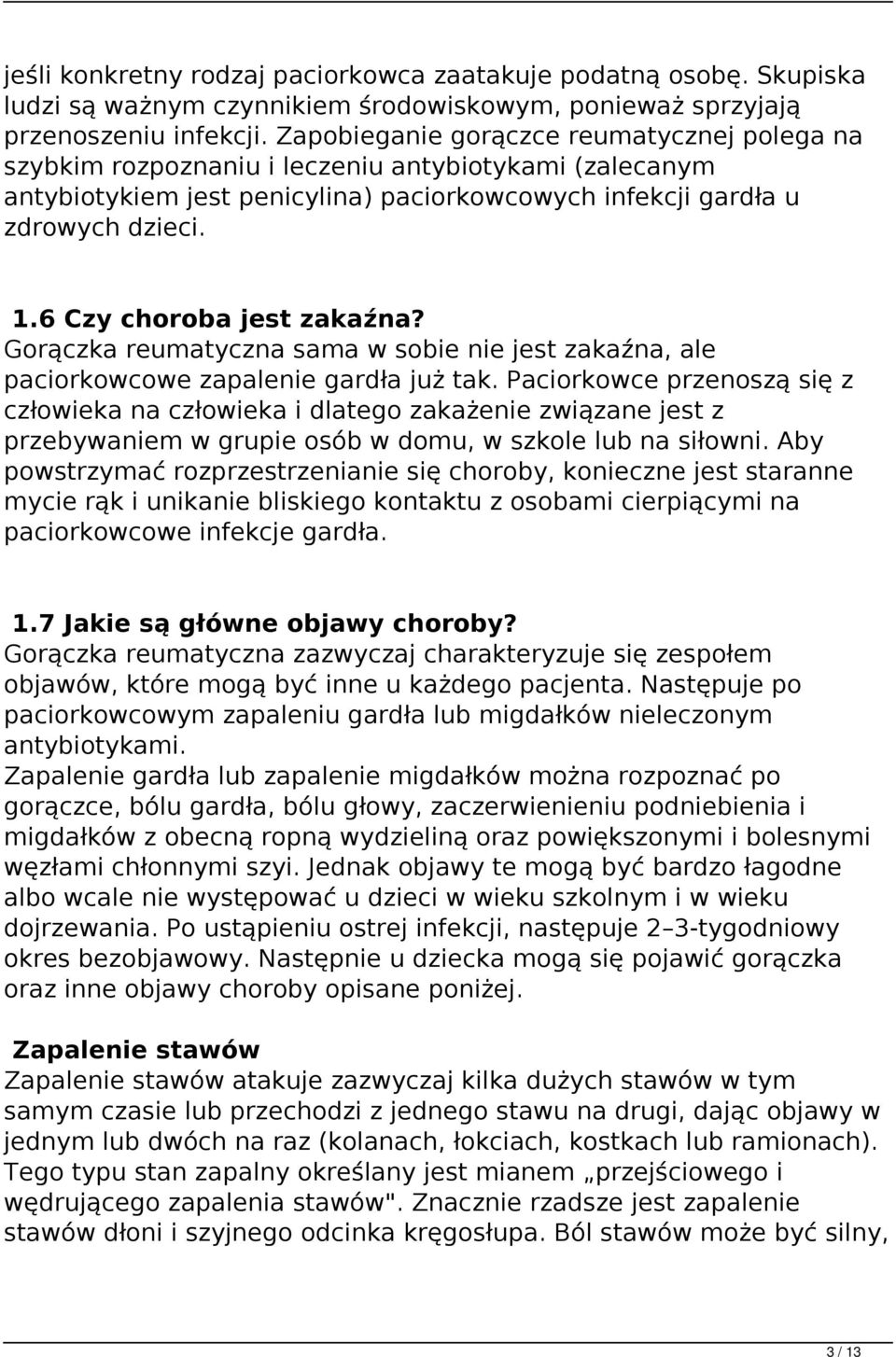 6 Czy choroba jest zakaźna? Gorączka reumatyczna sama w sobie nie jest zakaźna, ale paciorkowcowe zapalenie gardła już tak.