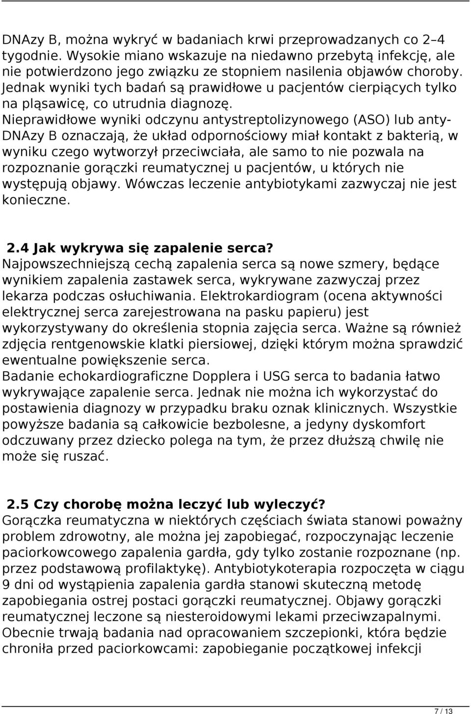 Nieprawidłowe wyniki odczynu antystreptolizynowego (ASO) lub anty- DNAzy B oznaczają, że układ odpornościowy miał kontakt z bakterią, w wyniku czego wytworzył przeciwciała, ale samo to nie pozwala na