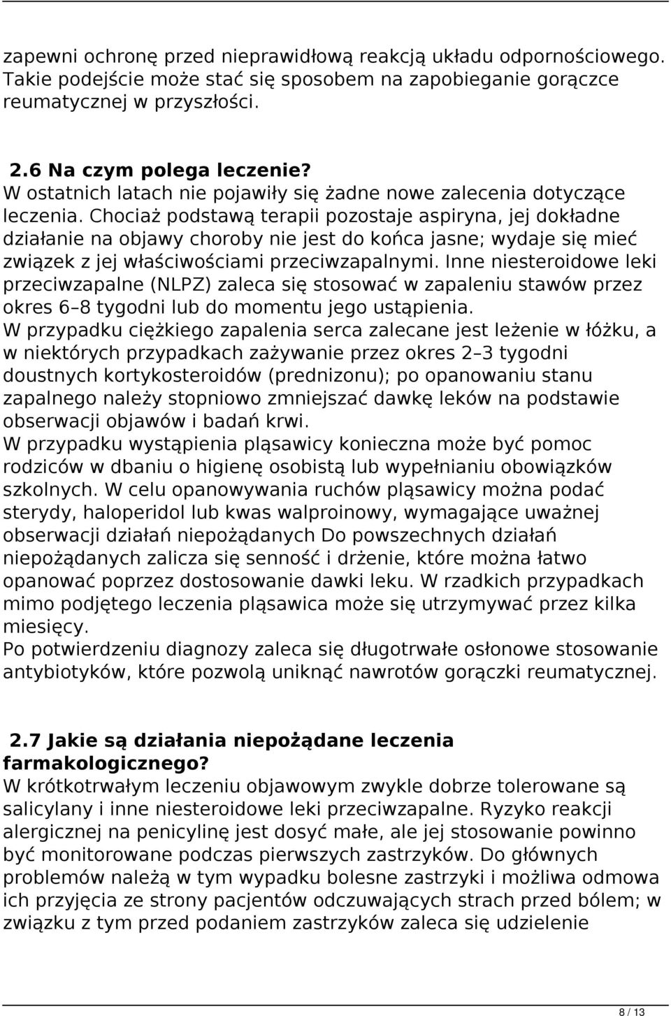 Chociaż podstawą terapii pozostaje aspiryna, jej dokładne działanie na objawy choroby nie jest do końca jasne; wydaje się mieć związek z jej właściwościami przeciwzapalnymi.