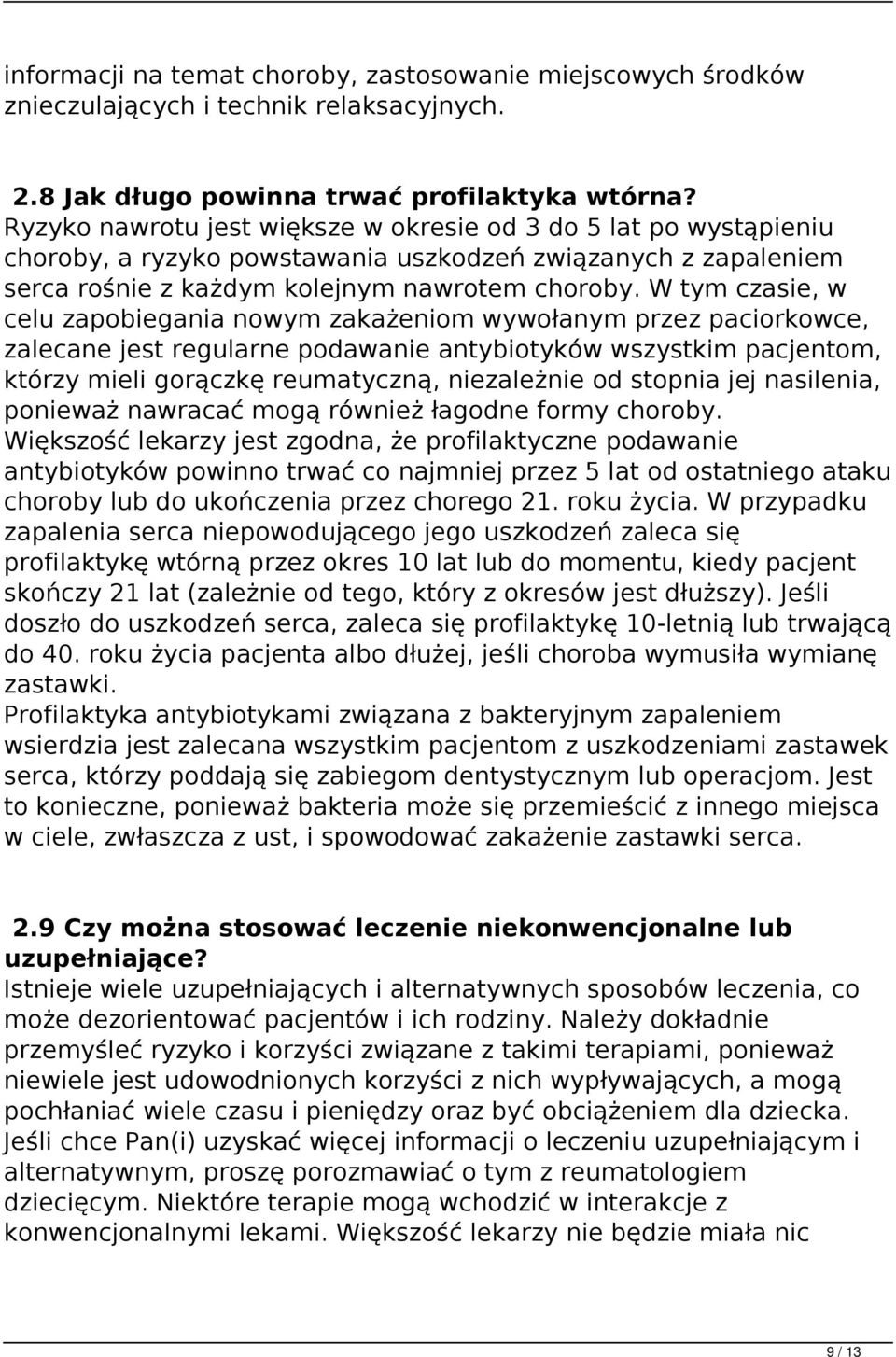 W tym czasie, w celu zapobiegania nowym zakażeniom wywołanym przez paciorkowce, zalecane jest regularne podawanie antybiotyków wszystkim pacjentom, którzy mieli gorączkę reumatyczną, niezależnie od