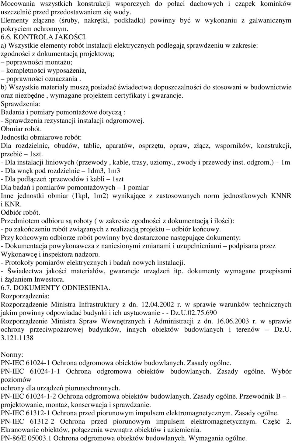 a) Wszystkie elementy robót instalacji elektrycznych podlegają sprawdzeniu w zakresie: zgodności z dokumentacją projektową; poprawności montażu; kompletności wyposażenia, poprawności oznaczania.