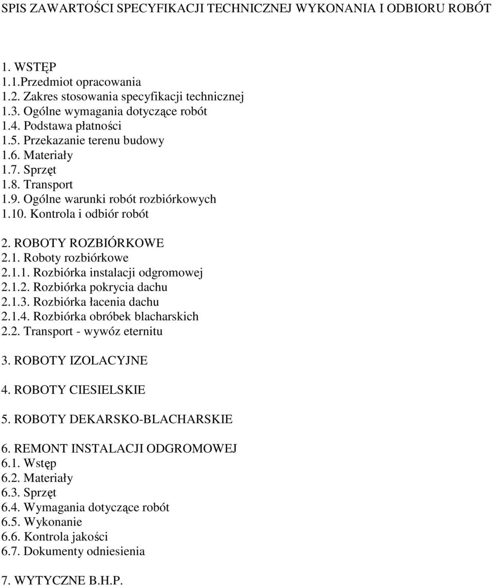 1.1. Rozbiórka instalacji odgromowej 2.1.2. Rozbiórka pokrycia dachu 2.1.3. Rozbiórka łacenia dachu 2.1.4. Rozbiórka obróbek blacharskich 2.2. Transport - wywóz eternitu 3. ROBOTY IZOLACYJNE 4.