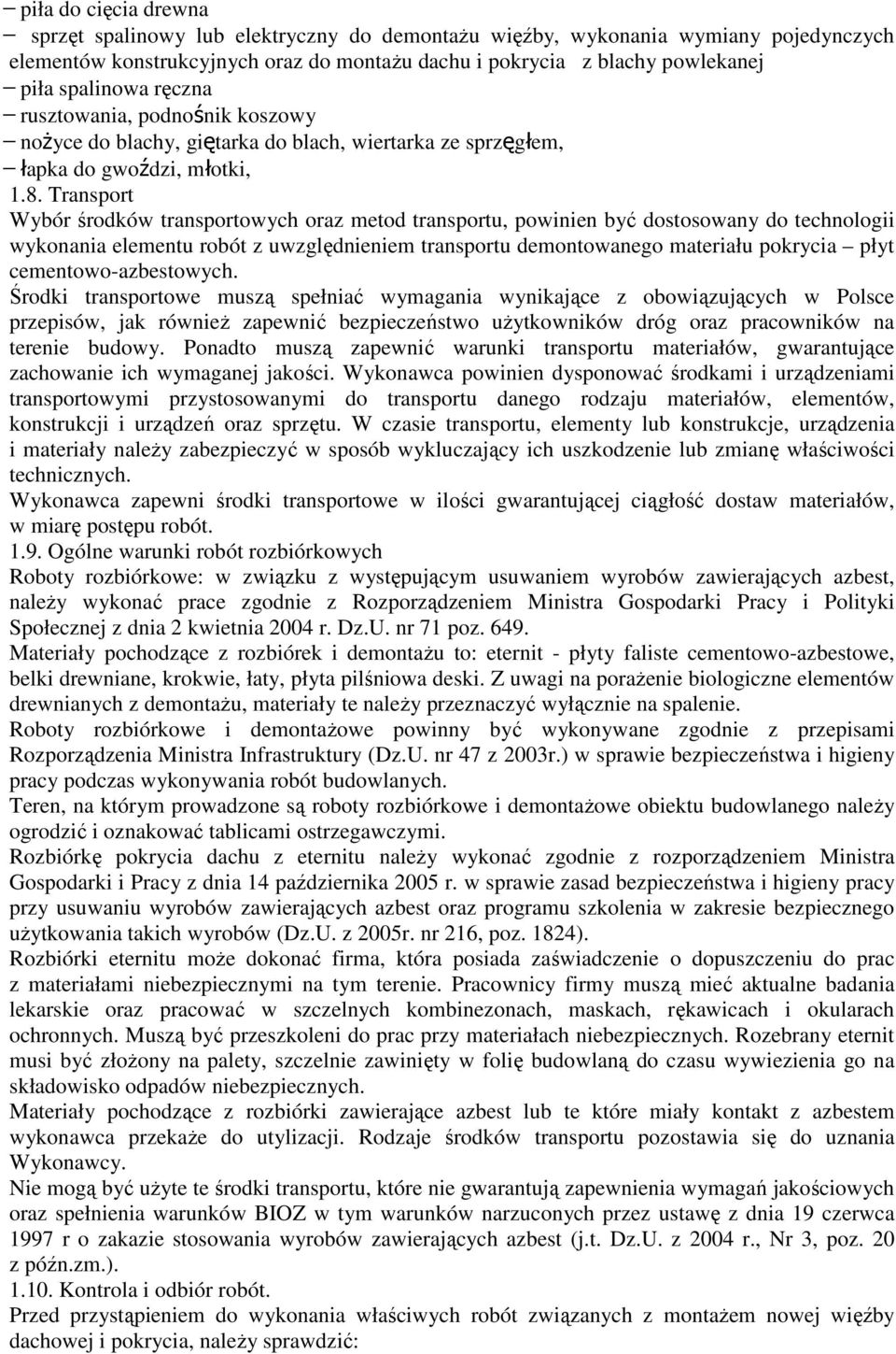Transport Wybór środków transportowych oraz metod transportu, powinien być dostosowany do technologii wykonania elementu robót z uwzględnieniem transportu demontowanego materiału pokrycia płyt
