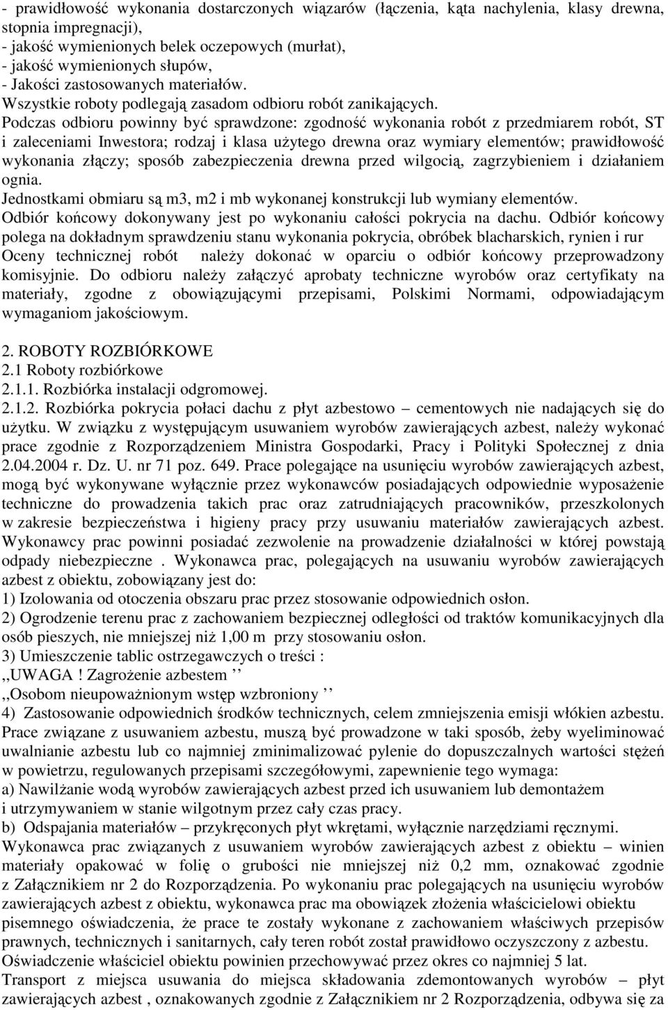 Podczas odbioru powinny być sprawdzone: zgodność wykonania robót z przedmiarem robót, ST i zaleceniami Inwestora; rodzaj i klasa użytego drewna oraz wymiary elementów; prawidłowość wykonania złączy;