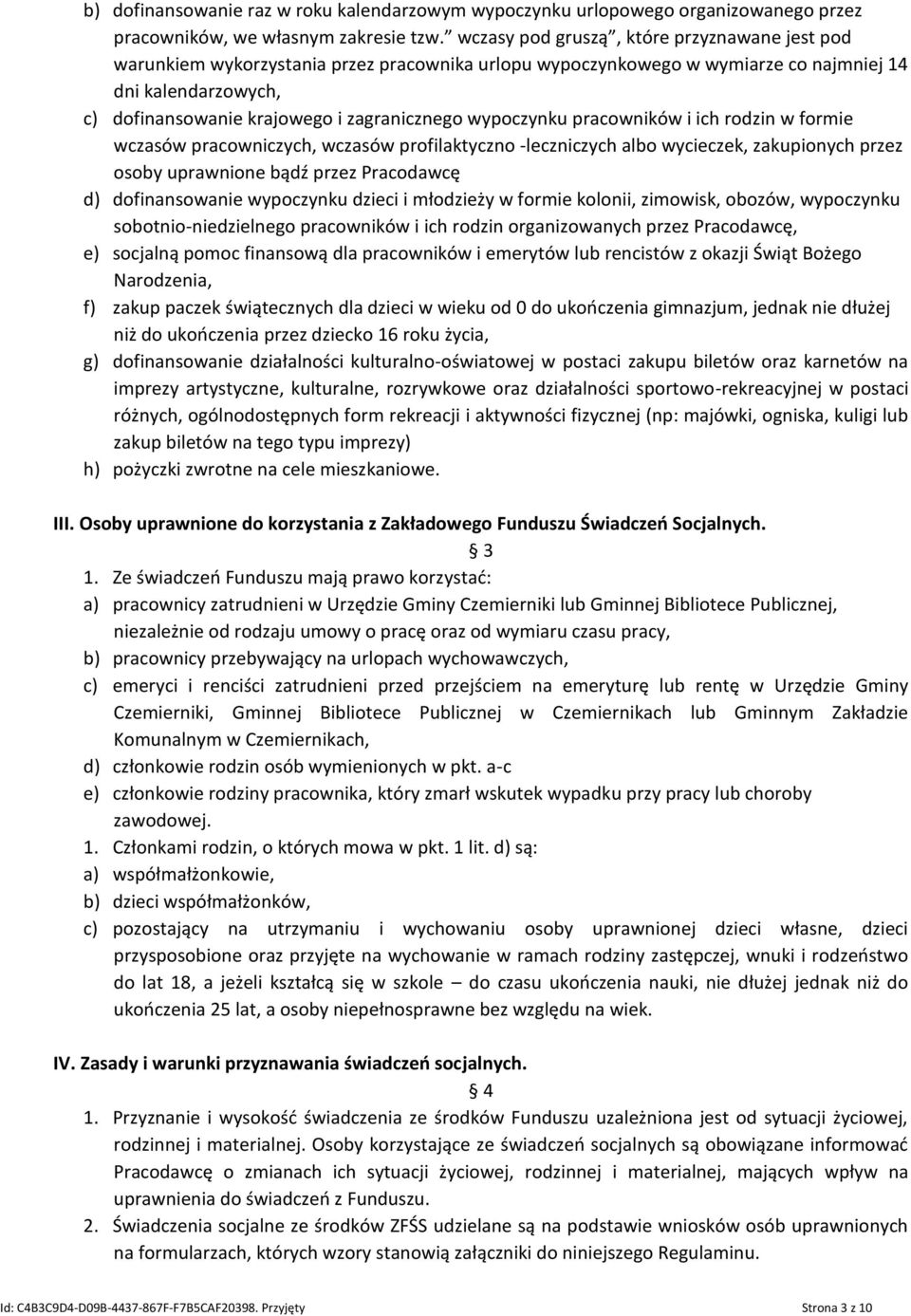 wypoczynku pracowników i ich rodzin w formie wczasów pracowniczych, wczasów profilaktyczno -leczniczych albo wycieczek, zakupionych przez osoby uprawnione bądź przez Pracodawcę d) dofinansowanie