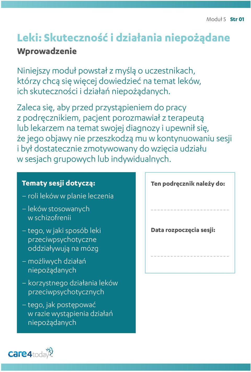 diagnozy i upewnił się, że jego objawy nie przeszkodzą mu w kontynuowaniu sesji i był dostatecznie zmotywowany do wzięcia udziału w sesjach grupowych lub indywidualnych.