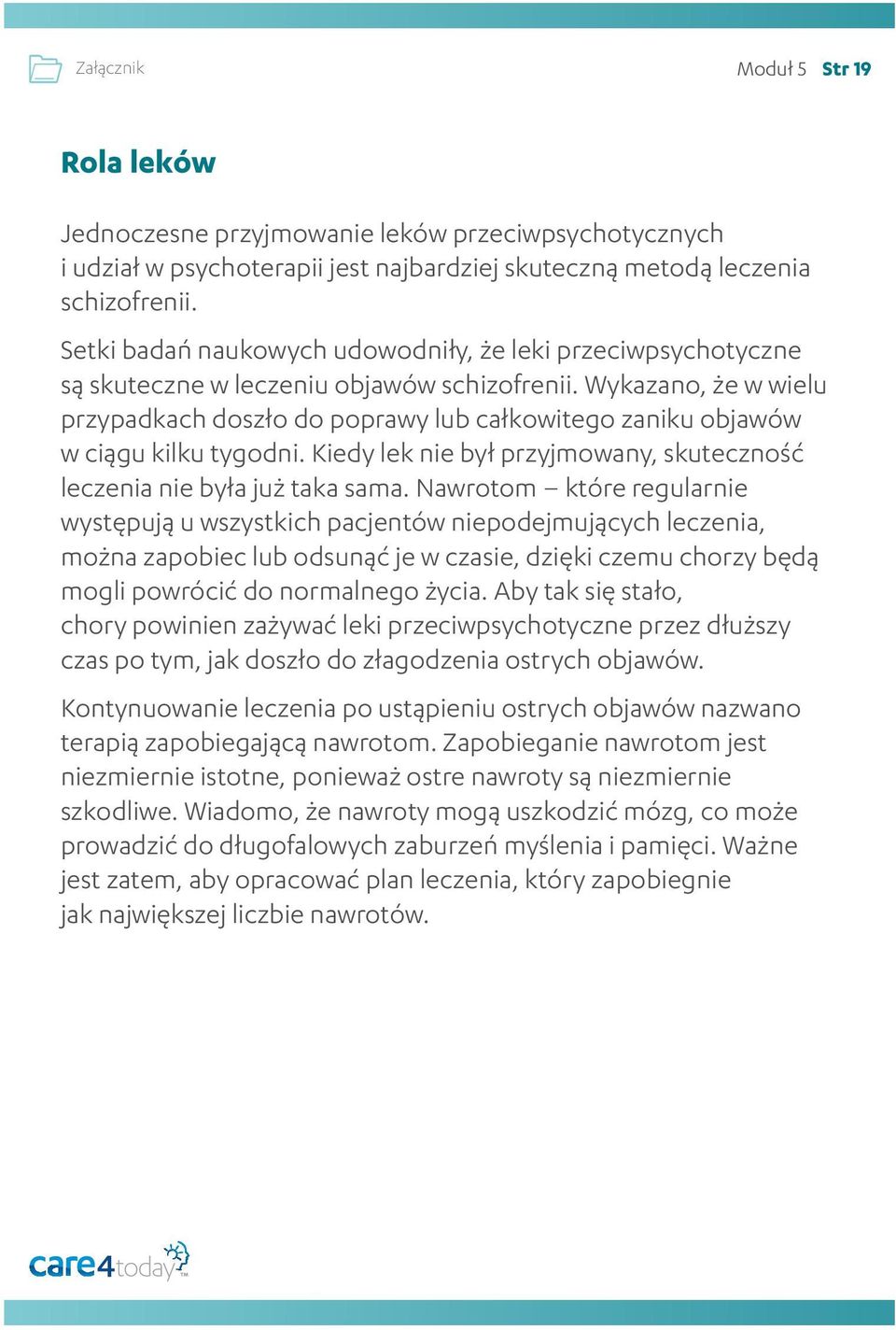 Wykazano, że w wielu przypadkach doszło do poprawy lub całkowitego zaniku objawów w ciągu kilku tygodni. Kiedy lek nie był przyjmowany, skuteczność leczenia nie była już taka sama.