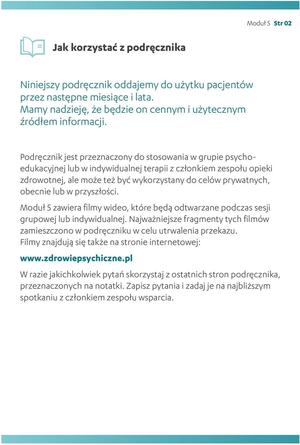 w przyszłości. Moduł 5 zawiera filmy wideo, które będą odtwarzane podczas sesji grupowej lub indywidualnej. Najważniejsze fragmenty tych filmów zamieszczono w podręczniku w celu utrwalenia przekazu.
