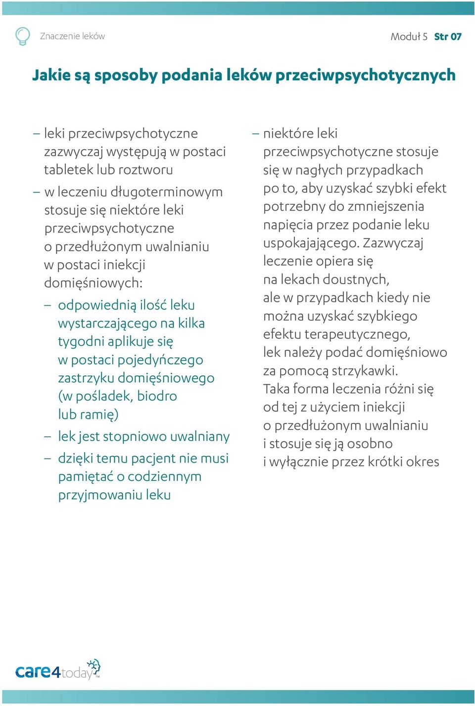 domięśniowego (w pośladek, biodro lub ramię) lek jest stopniowo uwalniany dzięki temu pacjent nie musi pamiętać o codziennym przyjmowaniu leku niektóre leki przeciwpsychotyczne stosuje się w nagłych