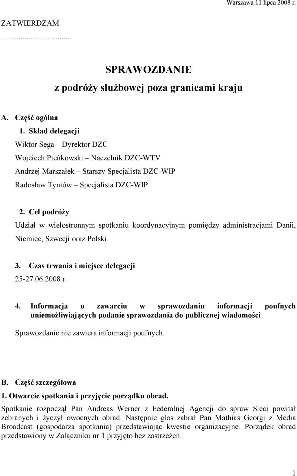 Cel podróży Udział w wielostronnym spotkaniu koordynacyjnym pomiędzy administracjami Danii, Niemiec, Szwecji oraz Polski. 3. Czas trwania i miejsce delegacji 25-27.06.2008 r. 4.