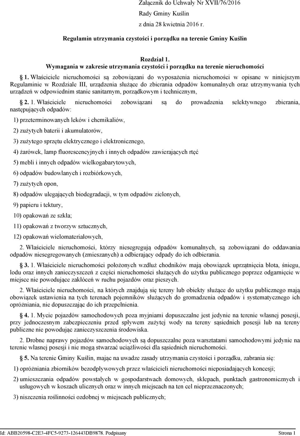 Właściciele nieruchomości są zobowiązani do wyposażenia nieruchomości w opisane w niniejszym Regulaminie w Rozdziale III, urządzenia służące do zbierania odpadów komunalnych oraz utrzymywania tych