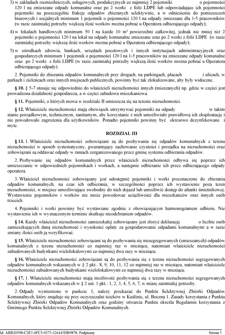 (w razie zaistniałej potrzeby większą ilość worków można pobrać u Operatora odbierającego odpady); 4) w lokalach handlowych minimum 50 l na każde 10 m 2 powierzchni całkowitej, jednak nie mniej niż 2