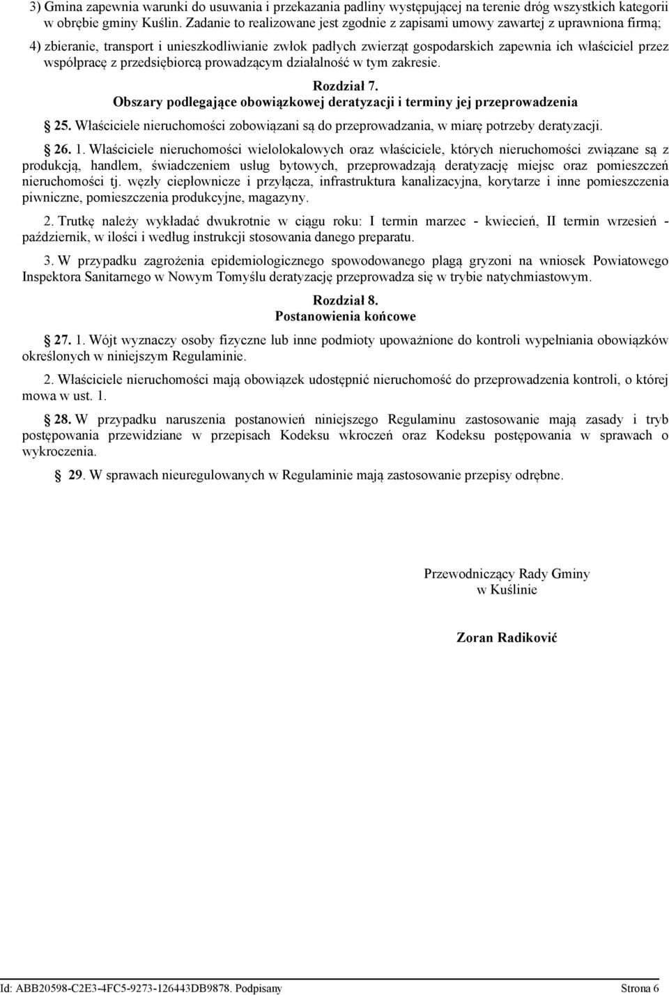 współpracę z przedsiębiorcą prowadzącym działalność w tym zakresie. Rozdział 7. Obszary podlegające obowiązkowej deratyzacji i terminy jej przeprowadzenia 25.