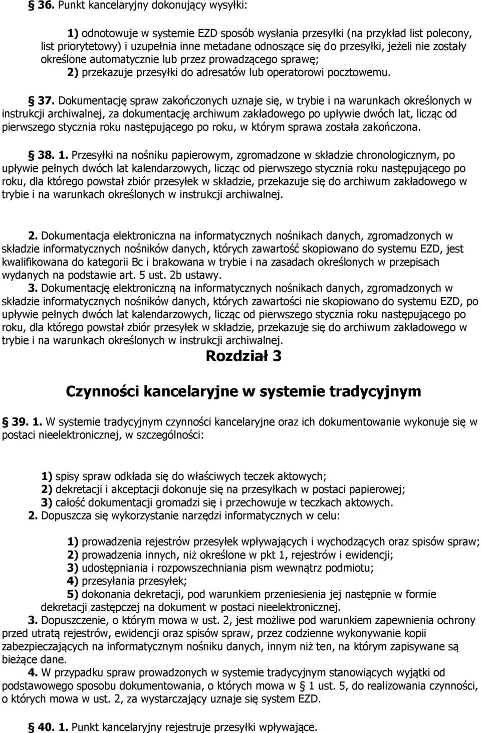 Dokumentację spraw zakończonych uznaje się, w trybie i na warunkach określonych w instrukcji archiwalnej, za dokumentację archiwum zakładowego po upływie dwóch lat, licząc od pierwszego stycznia roku