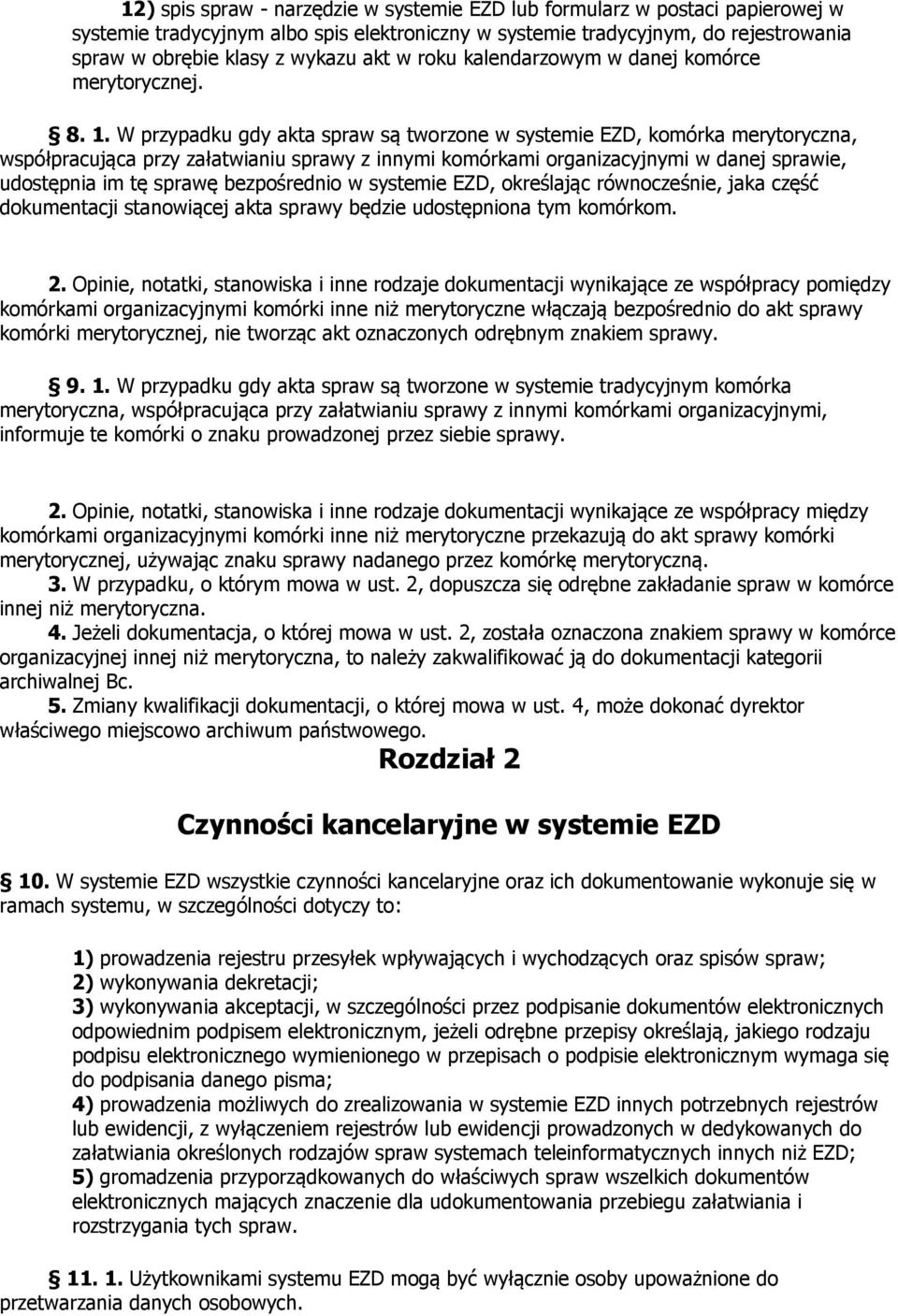 W przypadku gdy akta spraw są tworzone w systemie EZD, komórka merytoryczna, współpracująca przy załatwianiu sprawy z innymi komórkami organizacyjnymi w danej sprawie, udostępnia im tę sprawę