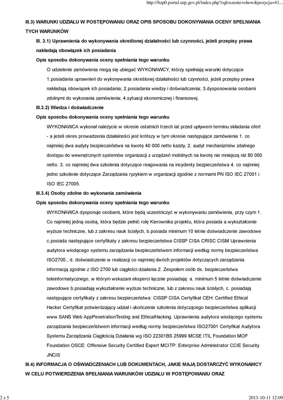 warunki dotyczące 1.posiadania uprawnień do wykonywania określonej działalności lub czynności, jeżeli przepisy prawa nakładają obowiązek ich posiadania; 2.posiadania wiedzy i doświadczenia; 3.