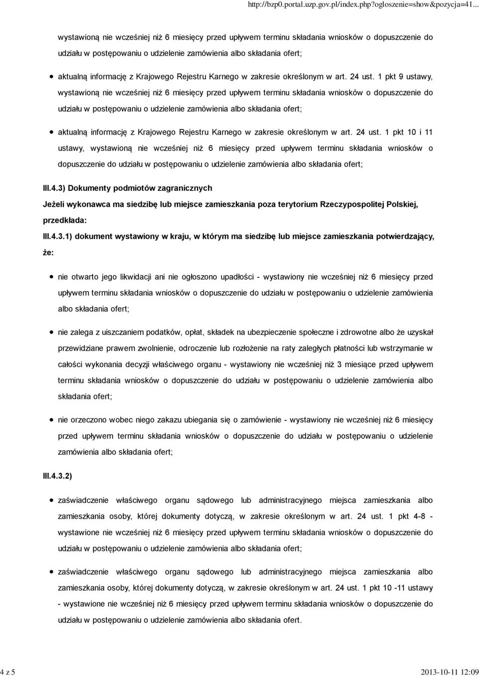 3) Dokumenty podmiotów zagranicznych Jeżeli wykonawca ma siedzibę lub miejsce zamieszkania poza terytorium Rzeczypospolitej Polskiej, przedkłada: III.4.3.1) dokument wystawiony w kraju, w którym ma